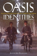 Oasis Identities: Uyghur Nationalism Along China's Silk Road