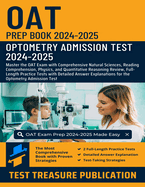 OAT Prep Book 2024-2025: Master the OAT Exam with Comprehensive Natural Sciences, Reading Comprehension, Physics, and Quantitative Reasoning Review, Full-Length Practice Tests with Detailed Answer Explanations for the Optometry Admission Test