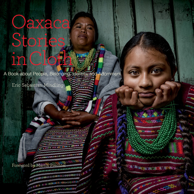 Oaxaca Stories in Cloth: A Book about People, Identity, and Adornment - Mindling, Eric Sebastian