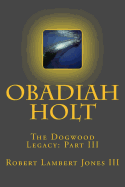 Obadiah Holt: The Dogwood Legacy: Part III