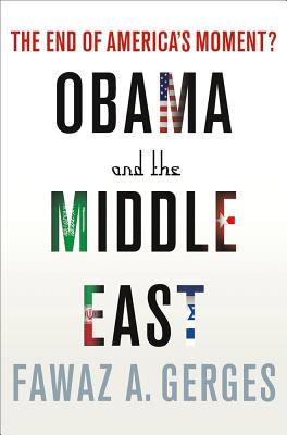 Obama and the Middle East: The End of America's Moment? - Gerges, Fawaz A