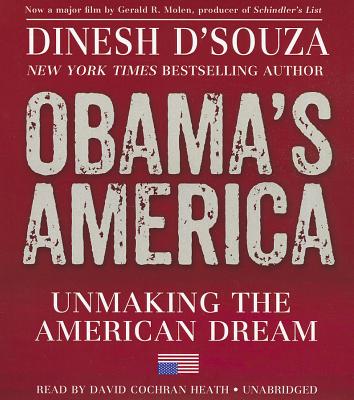 Obama's America: Unmaking the American Dream - D'Souza, Dinesh, and Heath, David Cochran, Mr. (Read by)