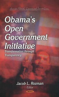 Obama's Open Government Initiative: Transformation through Transparency - Rozman, Jacob L. (Editor)