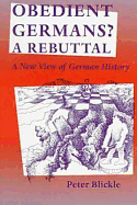 Obedient Germans? a Rebuttal: A New View of German History - Blickle, Peter, and Brady, Thomas A (Translated by)