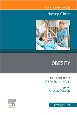 Obesity, an Issue of Nursing Clinics: Volume 56-4 - Golden, Angela (Editor)