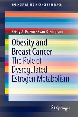 Obesity and Breast Cancer: The Role of Dysregulated Estrogen Metabolism - Brown, Kristy A., and Simpson, Evan R.