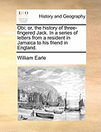 Obi; or, the History of Three-fingered Jack. In a Series of Letters From a Resident in Jamaica to his Friend in England