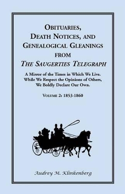 Obituaries, Death Notices, and Genealogical Gleanings from the Saugerties Telegraph: Volume 2, 1853-1860 - Klinkenberg, Audrey M