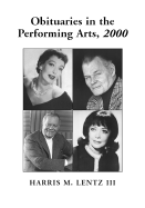 Obituaries in the Performing Arts, 2000: Film, Television, Radio, Theatre, Dance, Music, Cartoons and Pop Culture - Lentz, Harris M