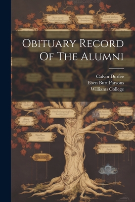 Obituary Record Of The Alumni - College, Williams, and Durfee, Calvin, and Eben Burt Parsons (Creator)