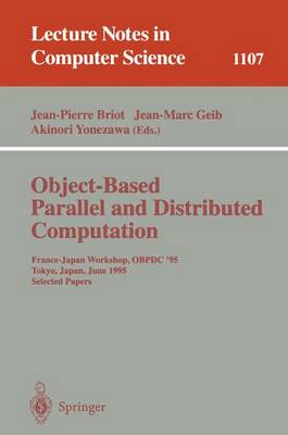 Object-Based Parallel and Distributed Computation: France-Japan Workshop, Obpdc'95, Tokyo, Japan, June 21 - 23, 1995, Selected Papers - Briot, Jean-Pierre (Editor), and Geib, Jean-Marc (Editor), and Yonezawa, Akinori (Editor)
