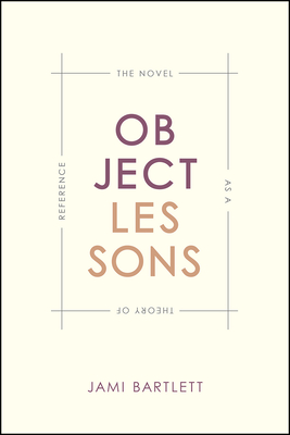 Object Lessons: The Novel as a Theory of Reference - Bartlett, Jami