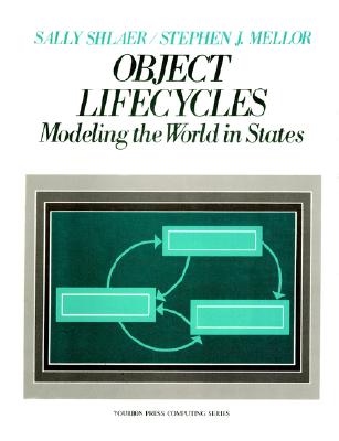 Object Life Cycles: Modeling the World in States - Mellor, Stephen J, and Shlaer, Sally