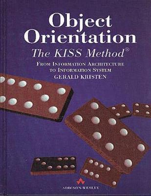 Object-Orientation: The Kiss Method: From Information Architecture to Information System - Kristen, Gerald