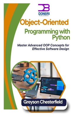 Object-Oriented Programming with Python: Master Advanced OOP Concepts for Effective Software Design - Chesterfield, Greyson
