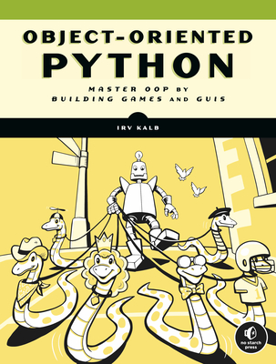 Object-Oriented Python: Master Oop by Building Games and GUIs - Kalb, Irv