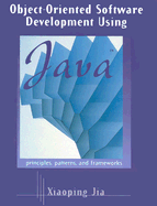Object-Oriented Software Development Using Java: Principles, Patterns, and Frameworks - Jia, Xiaoping