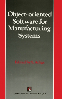 Object-Oriented Software for Manufacturing Systems (Intelligent Manufacturing) - Adiga, S (Editor)