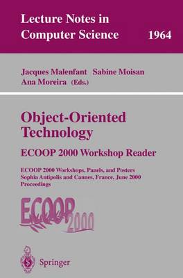 Object-Oriented Technology: Ecoop 2000 Workshop Reader: Ecoop 2000 Workshops, Panels, and Posters Sophia Antipolis and Cannes, France, June 12-16, 2000 Proceedings - Malenfant, Jacques (Editor), and Moisan, Sabine (Editor), and Moreira, Ana (Editor)