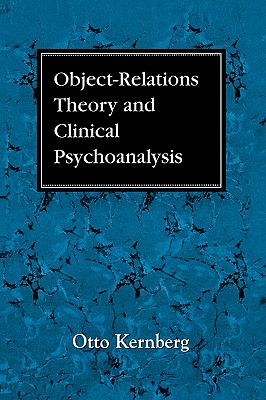 Object Relations Theory and Clinical Psychoanalysis - Kernberg, Otto F, Dr., M.D.