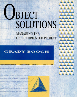Object Solutions: Managing the Object-Oriented Project - Booch, Grady