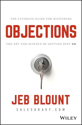 Objections: The Ultimate Guide for Mastering the Art and Science of Getting Past No - Blount, Jeb, and Hunter, Mark (Foreword by)