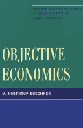 Objective Economics: How Ayn Rand's Philosophy Changes Everything about Economics