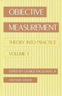 Objective Measurement: Theory Into Practice, Volume 3 - Jr, George Engelhard, and Wilson, Mark R, Professor