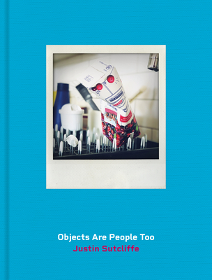 Objects Are People Too - Sutcliffe, Justin