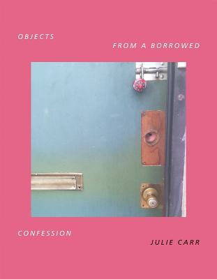 Objects from a Borrowed Confession - Carr, Julie, Dr.