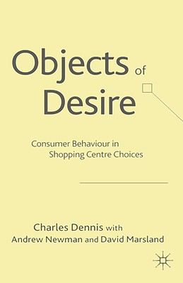 Objects of Desire: Consumer Behaviour in Shopping Centre Choices - Dennis, C