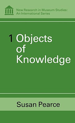 Objects of Knowledge - Pearce, Susan, Professor (Editor)