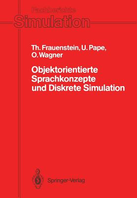 Objektorientierte Sprachkonzepte Und Diskrete Simulation: Klassifikation, Vergleich Und Bewertung Von Konzepten Der Programmiersprachen Simula-67, Modula-2, Pascal, SmallTalk-80 Und Beta Aus Objektorientierter Sicht VOR Dem Hintergrund Des... - Frauenstein, Thomas, and Pape, Uwe, and Wagner, Olaf