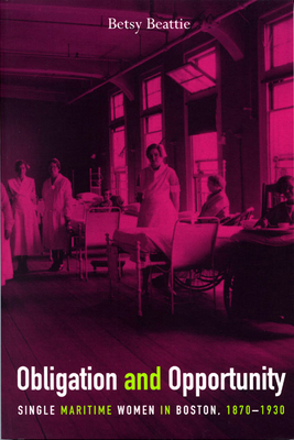 Obligation and Opportunity: Single Maritime Women in Boston, 1870-1930 - Beattie, Betsy