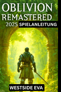 Oblivion Remastered 2025 Spielanleitung: Erkunden, erobern und werden Sie zum ultimativen Helden von Cyrodiil