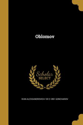 Oblomov - Goncharov, Ivan Aleksandrovich 1812-1891