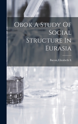 Obok A Study Of Social Structure In Eurasia - Bacon, Elizabeth E