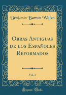 Obras Antiguas de Los Espanoles Reformados, Vol. 1 (Classic Reprint)