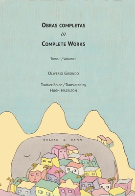 Obras Completas / Complete Works: Volume 1 - Girondo, Oliverio, and Hazelton, Hugh (Translated by)