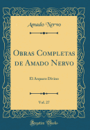 Obras Completas de Amado Nervo, Vol. 27: El Arquero Divino (Classic Reprint)