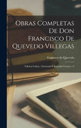 Obras completas de Don Francisco de Quevedo Villegas: . edicin crtica, ordenada  ilustrada Volume t.3