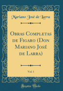 Obras Completas de Figaro (Don Mariano Jos de Larra), Vol. 1 (Classic Reprint)