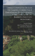 Obras Completas De Luis De Cames, Correctas E Emendadas Pelo Cuidado E Diligencia De J. V. Barreto Feio E J.G. Monteiro ...: Redondilhas &c. Sextinas. Elegias. Epistolas. Oitavas. Comedias. Cartas