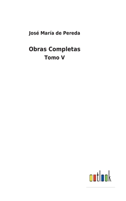 Obras Completas: Tomo V - Pereda, Jos? Mar?a de