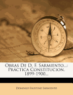 Obras de D. F. Sarmiento...: Practica Constitucion. 1899-1900...