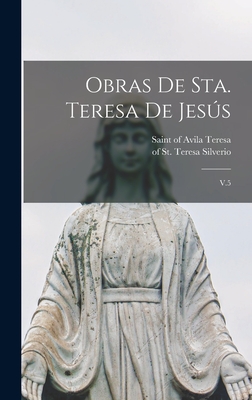 Obras de Sta. Teresa de Jess: V.5 - Teresa, Of Avila Saint (Creator), and Silverio, Of St Teresa 1878-1954 (Creator)