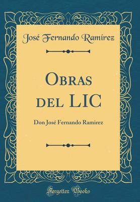 Obras del LIC: Don Jos Fernando Ramirez (Classic Reprint) - Ramirez, Jose Fernando