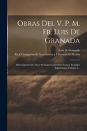 Obras del V. P. M. Fr. Luis de Granada: Libro Quarto de Trece Sermones Con Otros Varios Tratados Espirituales, Volume 6...