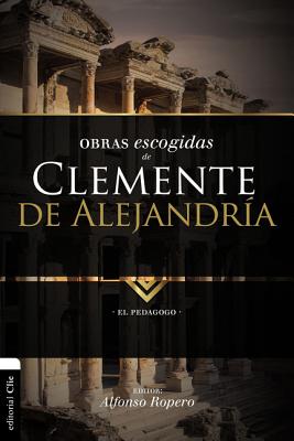 Obras Escogidas de Clemente de Alejandria: El Pedagogo - Ropero, Alfonso