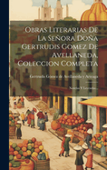 Obras Literarias De La Seora Doa Gertrudis Gomez De Avellaneda, Coleccion Completa: Novelas Y Leyendas...